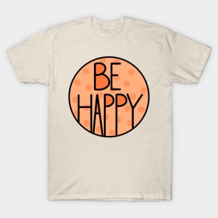 Amazing And Positive Quote Be Happy In Orange Color T-Shirt